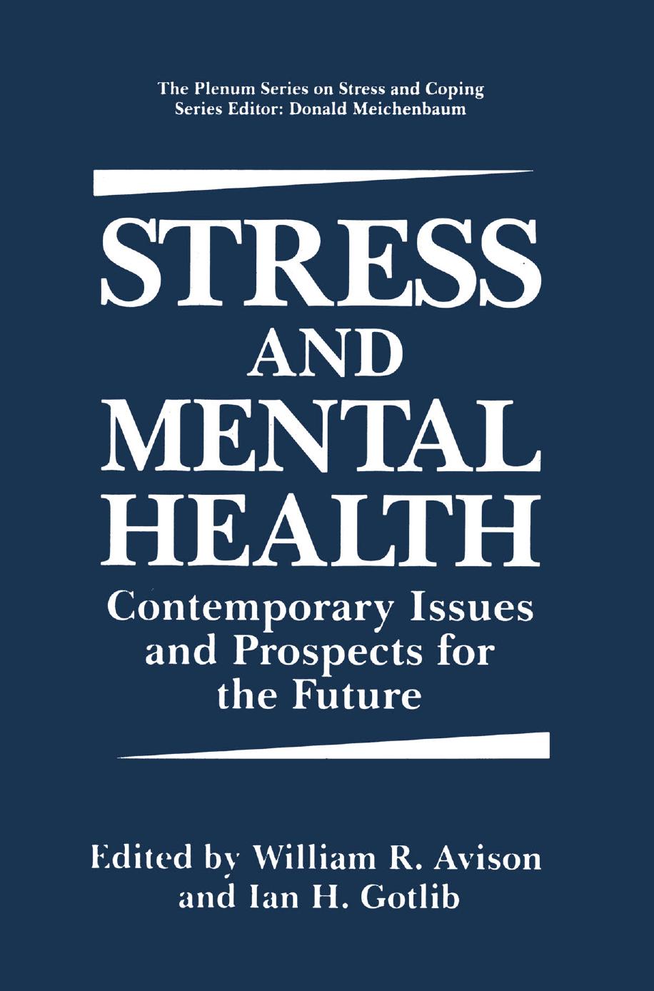 Stress and Mental Health: Contemporary Issues and Prospects for the Future by William R. Avison Ian H. Gotlib (auth.) William R. Avison Ian H. Gotlib (eds.)