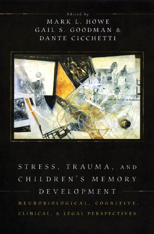 Stress, Trauma, and Children's Memory Development: Neurobiological, Cognitive, Clinical, and Legal Perspectives by Mark L. Howe Gail S. Goodman Dante Cicchetti