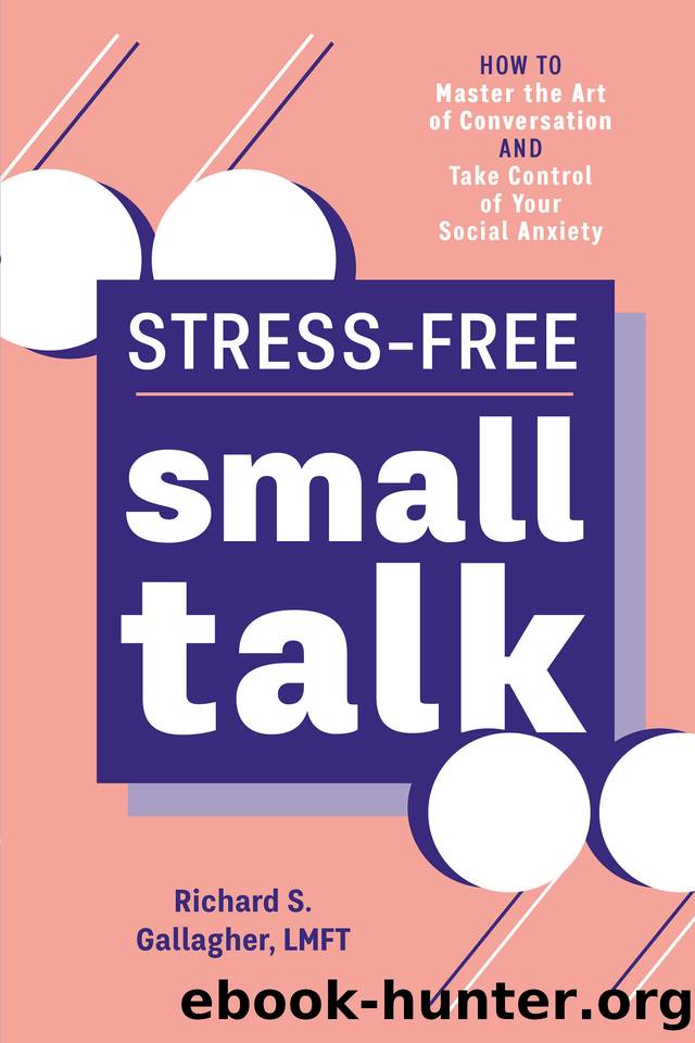 Stress-Free Small Talk: How to Master the Art of Conversation and Take Control of Your Social Anxiety by Richard S Gallagher LMFT