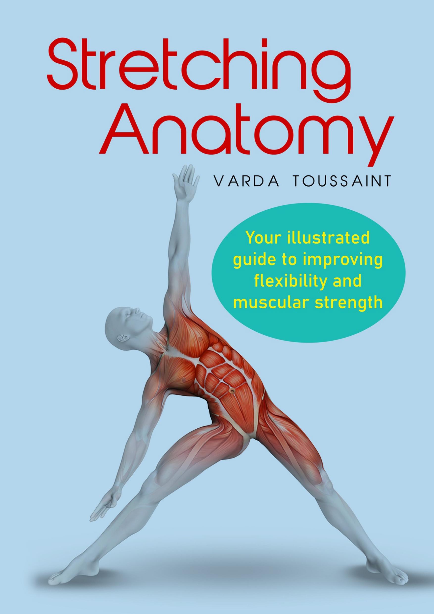 Stretching Anatomy : Your Illustrated Guide To Improving Flexibility And Muscular Strength by Toussaint Varda