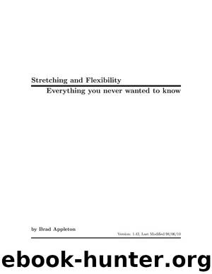 Stretching and Flexibility. Everything you never wanted to know by Brad Appleton
