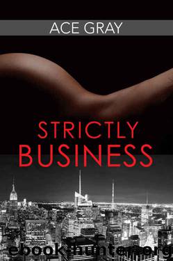 Strictly Business (Mixing Business With Pleasure Series Book 1) by Ace Gray