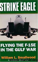 Strike Eagle: Flying the F-15E in the Gulf War by William L. Smallwood