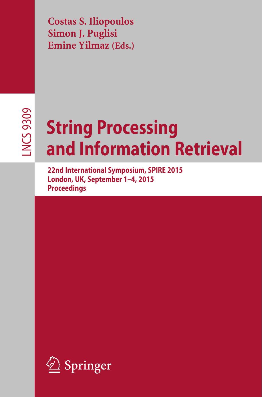 String Processing and Information Retrieval: 22nd International Symposium, SPIRE 2015, London, UK, September 1-4, 2015, Proceedings by Costas Iliopoulos Simon Puglisi Emine Yilmaz (eds.)