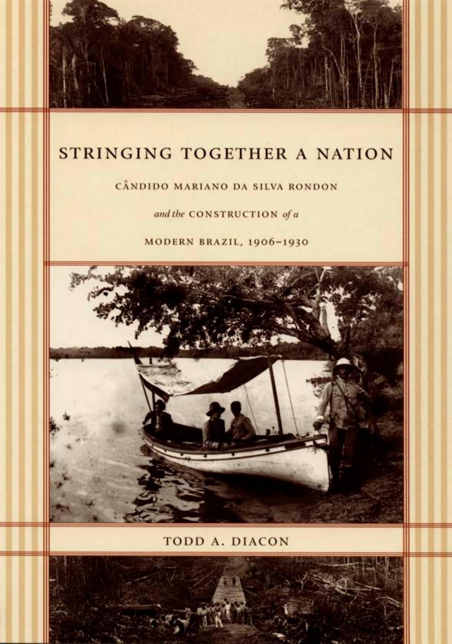 Stringing Together a Nation: CÃ¢ndido Mariano da Silva Rondon and the Construction of a Modern Brazil, 1906â1930 by Todd A. Diacon