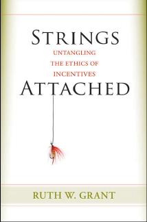 Strings Attached: Untangling the Ethics of Incentives by Ruth W. Grant