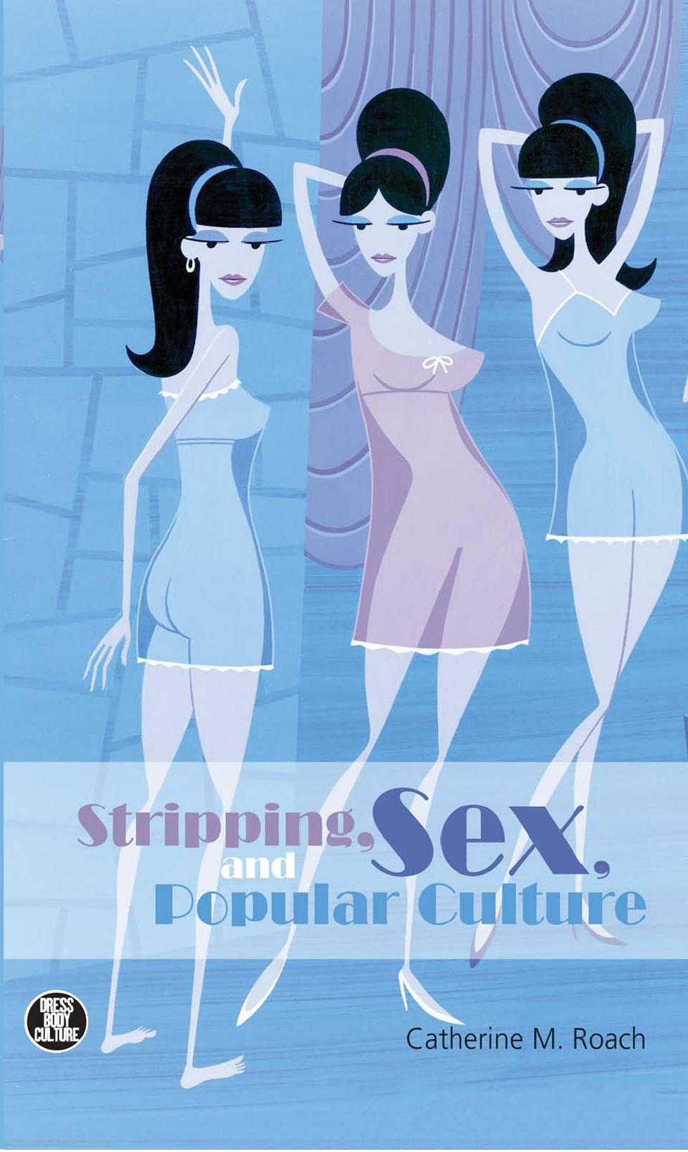 Stripping, Sex, and Popular Culture (Dress, Body, Culture) by Berg Publishers