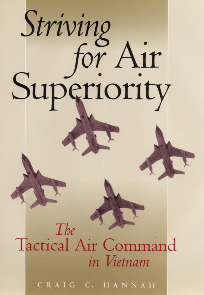 Striving for Air Superiority: The Tactical Air Command in Vietnam (Texas a & M University Military History Series) by Craig C. Hannah