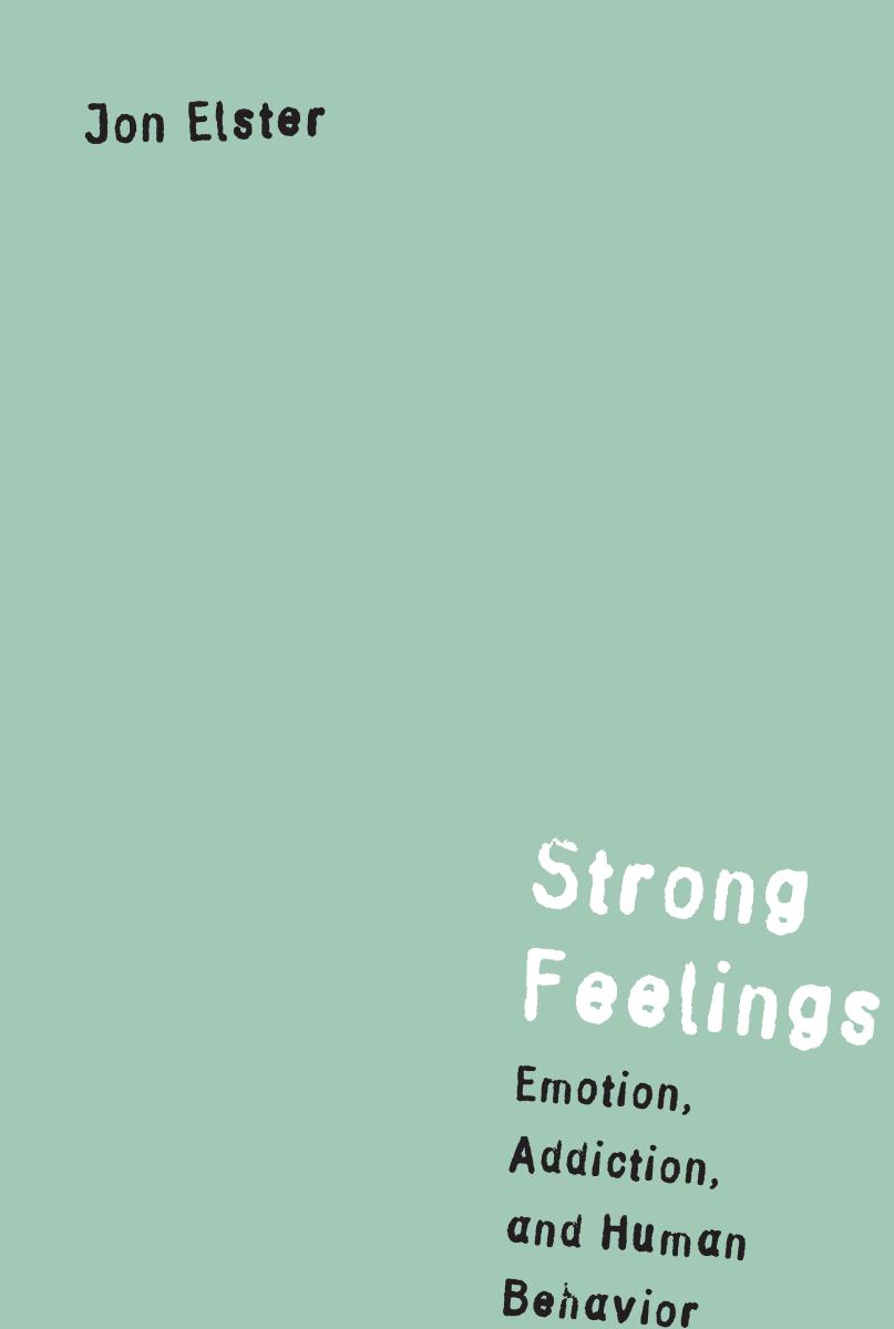 Strong Feelings: Emotion, Addiction, and Human Behavior by Jon Elster
