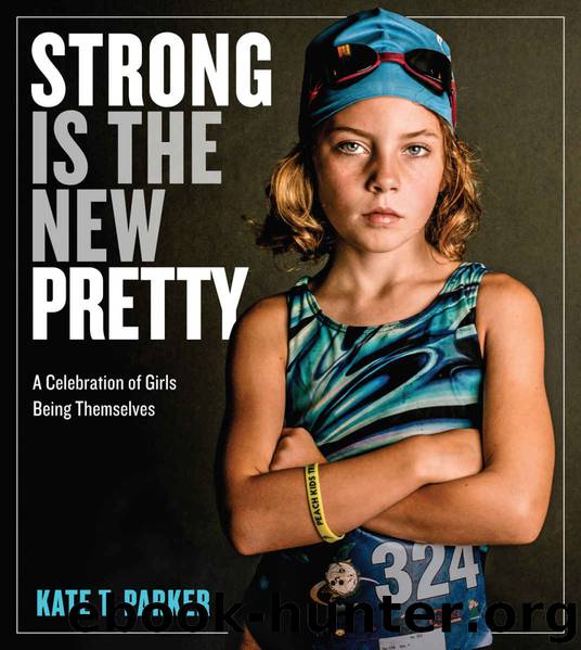 Strong Is the New Pretty: A Celebration of Girls Being Themselves by Parker Kate T