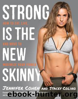 Strong Is the New Skinny: How to Eat, Live, and Move to Maximize Your Power by Cohen Jennifer & Colino Stacey