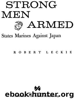 Strong Men Armed: The United States Marines Against Japan by Leckie Robert