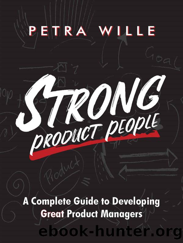 Strong Product People: A Complete Guide to Developing Great Product Managers by Wille Petra