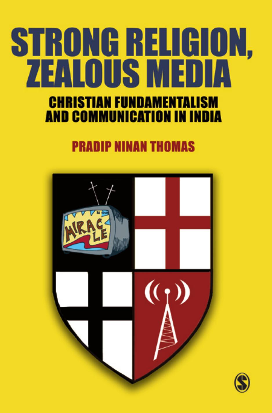 Strong Religion, Zealous Media: Christian Fundamentalism and Communication in India by Pradip N. Thomas