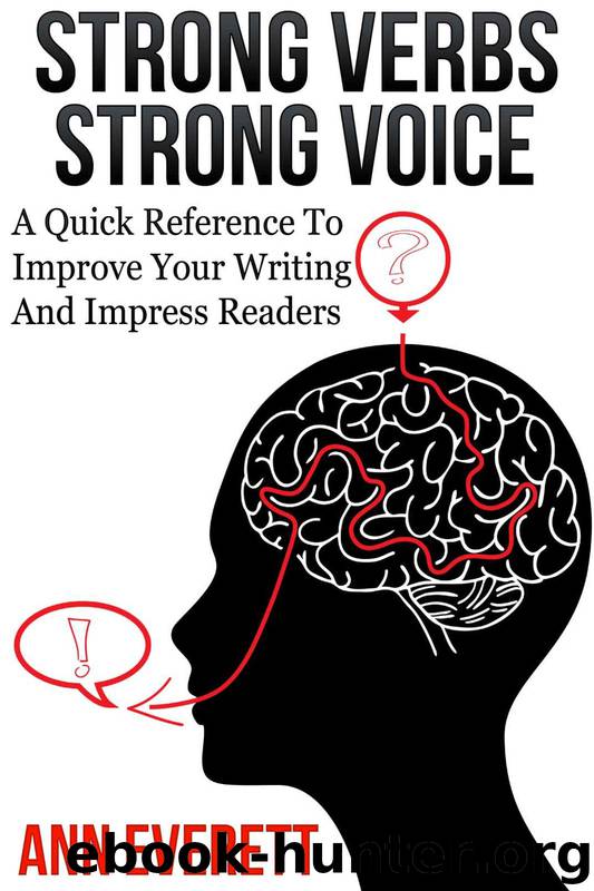 Strong Verbs Strong Voice: A Quick Reference to Improve Your Writing and Impress Readers by Ann Everett