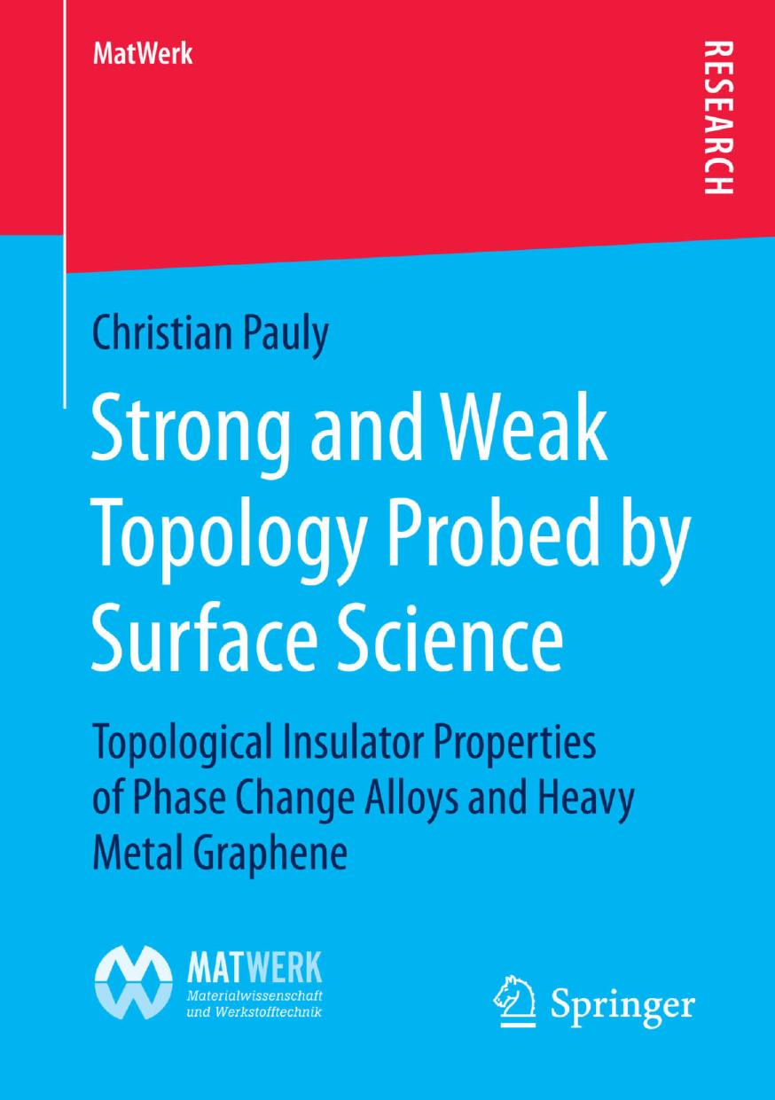 Strong and Weak Topology Probed by Surface Science: Topological Insulator Properties of Phase Change Alloys and Heavy Metal Graphene by Christian Pauly (auth.)