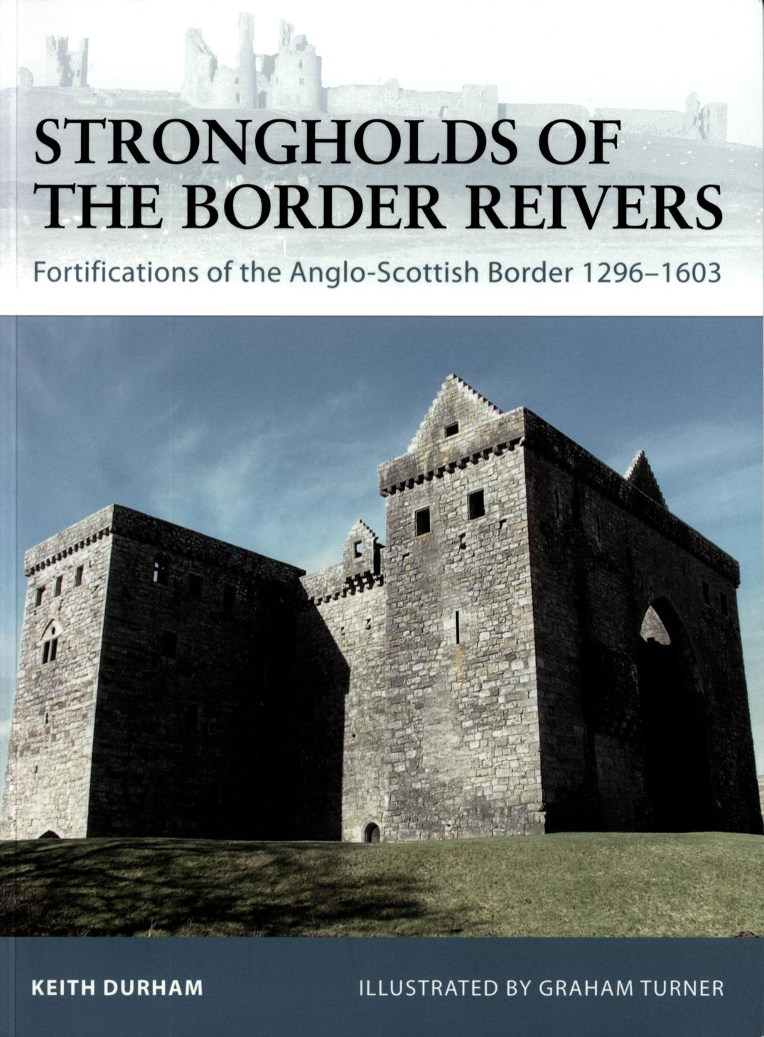 Strongholds of the Border Reivers - Fortifications of the Anglo-Scottish Border 1296-1603 by Keith Durham - Illustrated by Graham Turner