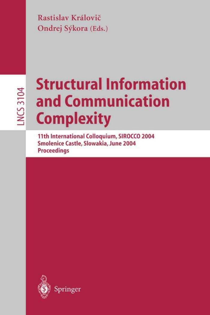 Structural Information and Communication Complexity: 11th International Colloquium, SIROCCO 2004, Smolenice Castle, Slowakia, June 21-23, 2004. Proceedings by Eric Angel Evripidis Bampis Fanny Pascual (auth.) Ratislav Královic̆ Ondrej Sýkora (eds.)