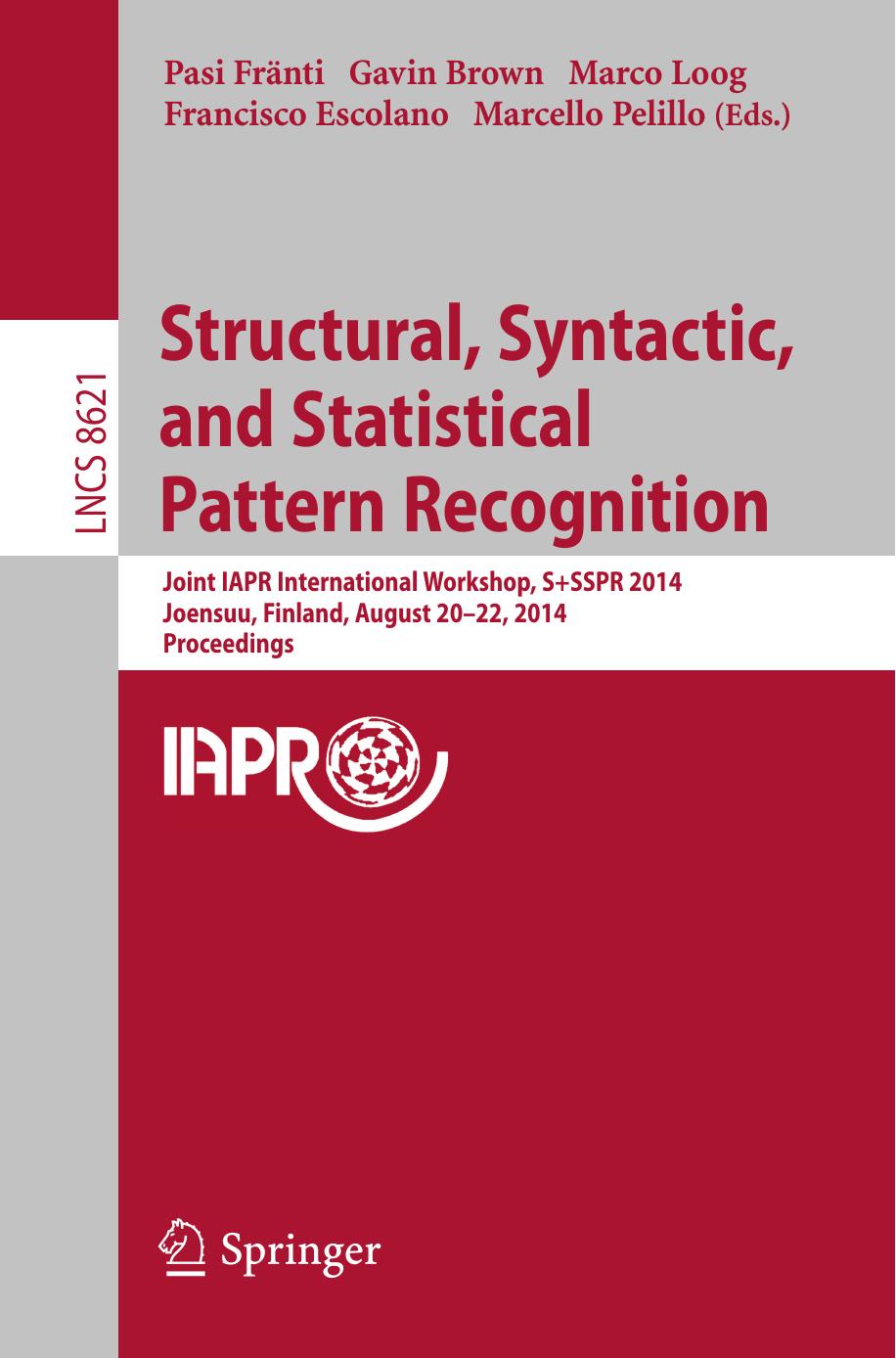 Structural, Syntactic, and Statistical Pattern Recognition: Joint IAPR International Workshop, S+SSPR 2014, Joensuu, Finland, August 20-22, 2014. Proceedings by Pasi Fränti Gavin Brown Marco Loog Francisco Escolano Marcello Pelillo (eds.)