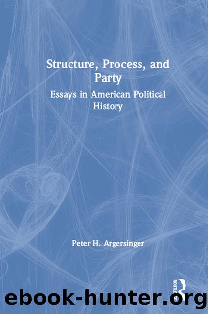 Structure, Process and Party: Essays in American Political History: Essays in American Political History by Peter H. Argersinger