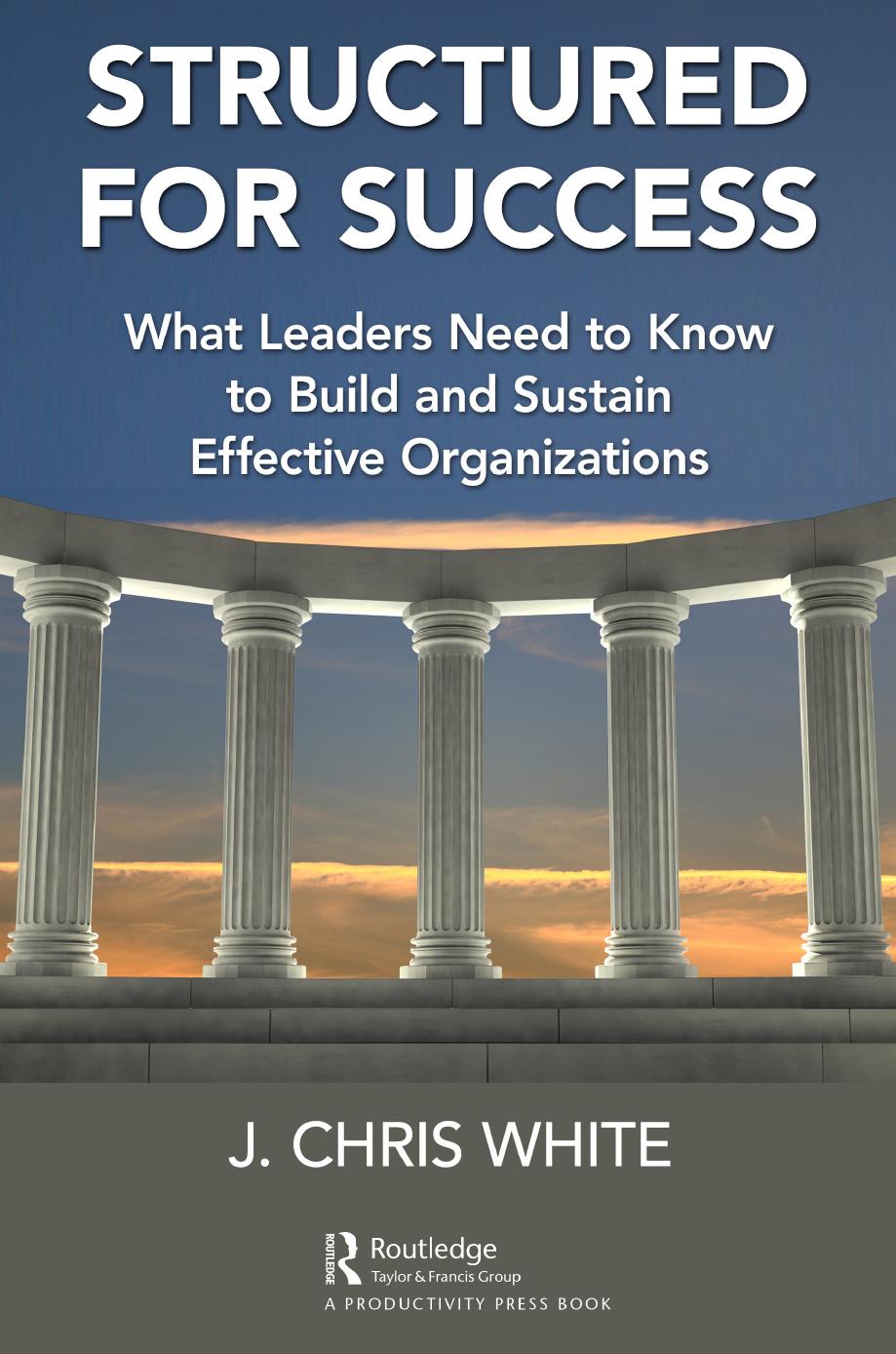Structured for Success : What Leaders Need to Know to Build and Sustain Effective Organizations by White J. Chris