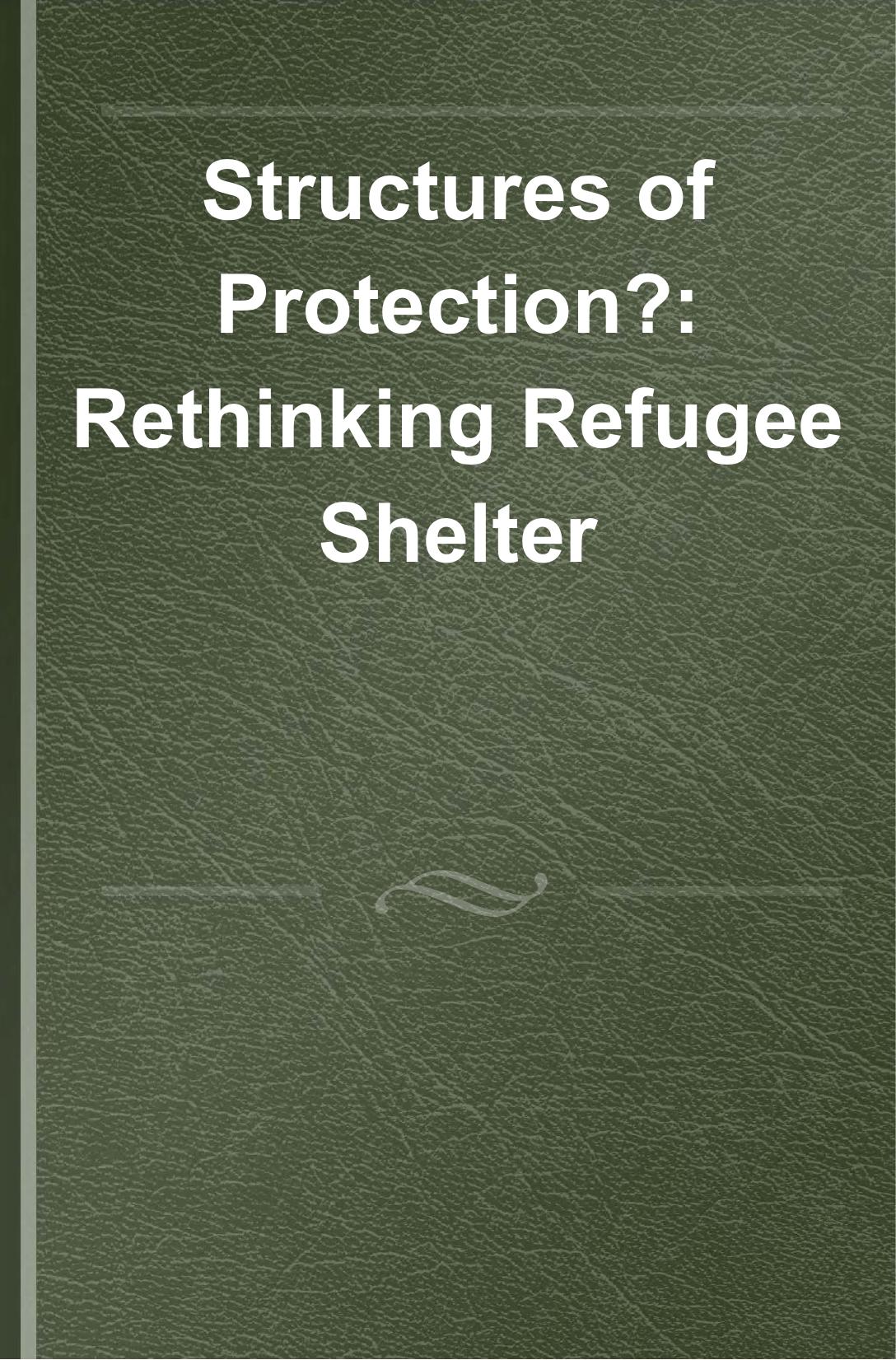 Structures of Protection? : Rethinking Refugee Shelter by Tom Scott-Smith and Mark E. Breeze