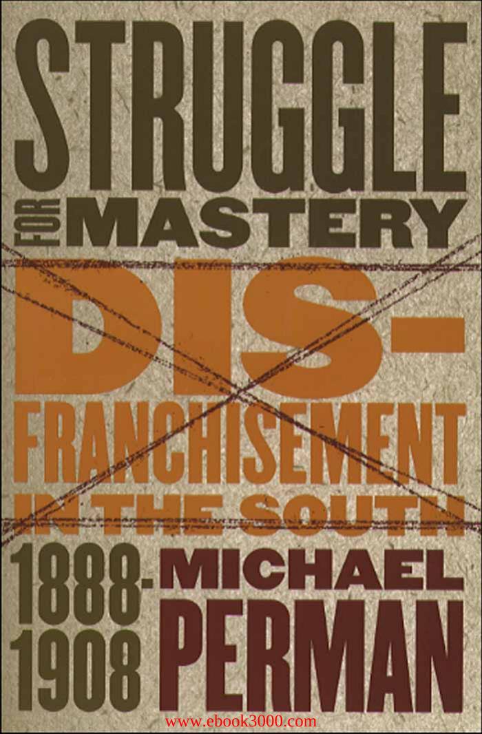 Struggle for Mastery: Disfranchisement in the South, 1888-1908 (Fred W. Morrison Series in Southern Studies) by Unknow