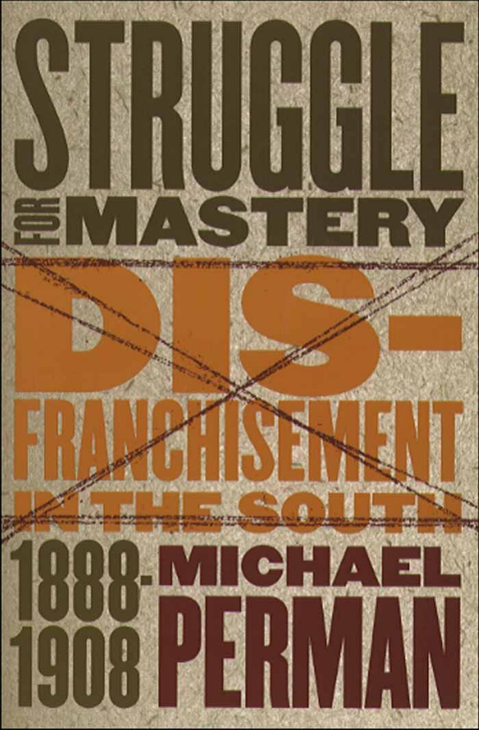 Struggle for Mastery: Disfranchisement in the South, 1888-1908 by Michael Perman