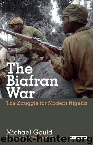 Struggle for Modern Nigeria, The: The Biafran War 1967-1970 (International Library of African Studies) by Gould Michael