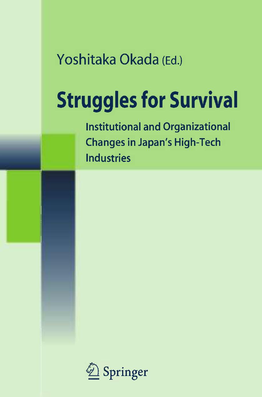 Struggles for Survival: Institutional and Organizational Changes in Japanâs High-Tech Industries by Yoshitaka Okada (auth.) Yoshitaka Okada Ph.D. (eds.)