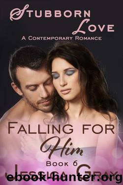 Stubborn Love - A Contemporary Romance: Falling for Him (Falling for Him Contemporary Romance Series Book 6) by Gray Jessica