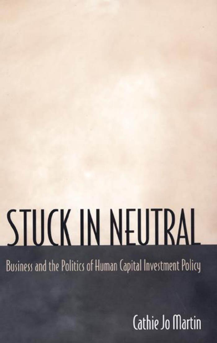 Stuck in Neutral: Business and the Politics of Human Capital Investment Policy by Cathie Jo Martin