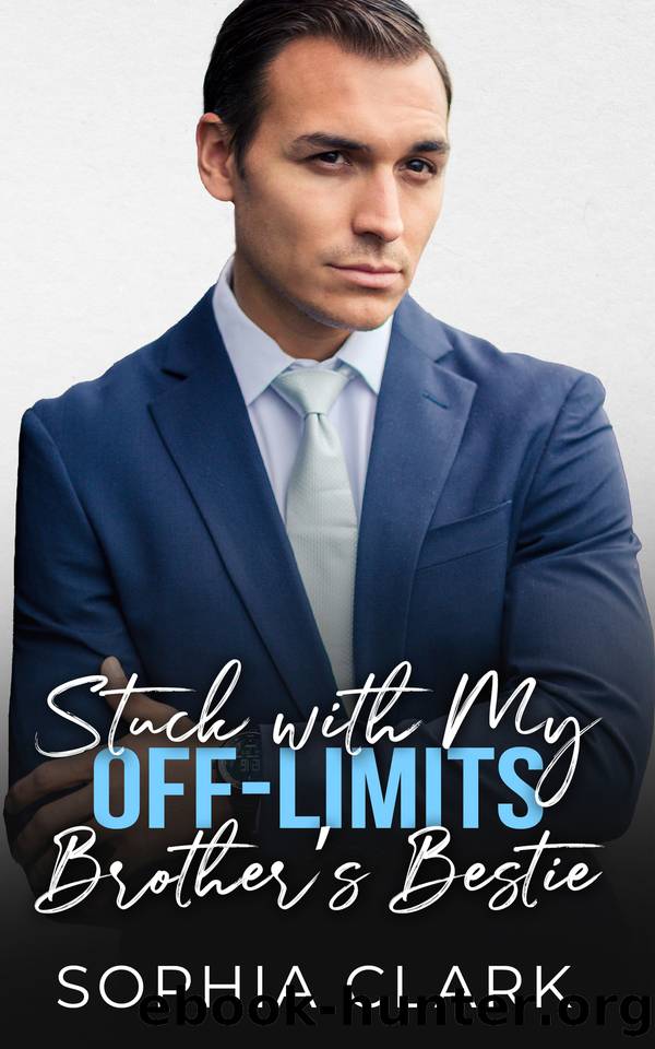 Stuck with My Off-Limits Brother's Bestie: An Enemies to Lovers Second Chance Romance by Sophia Clark
