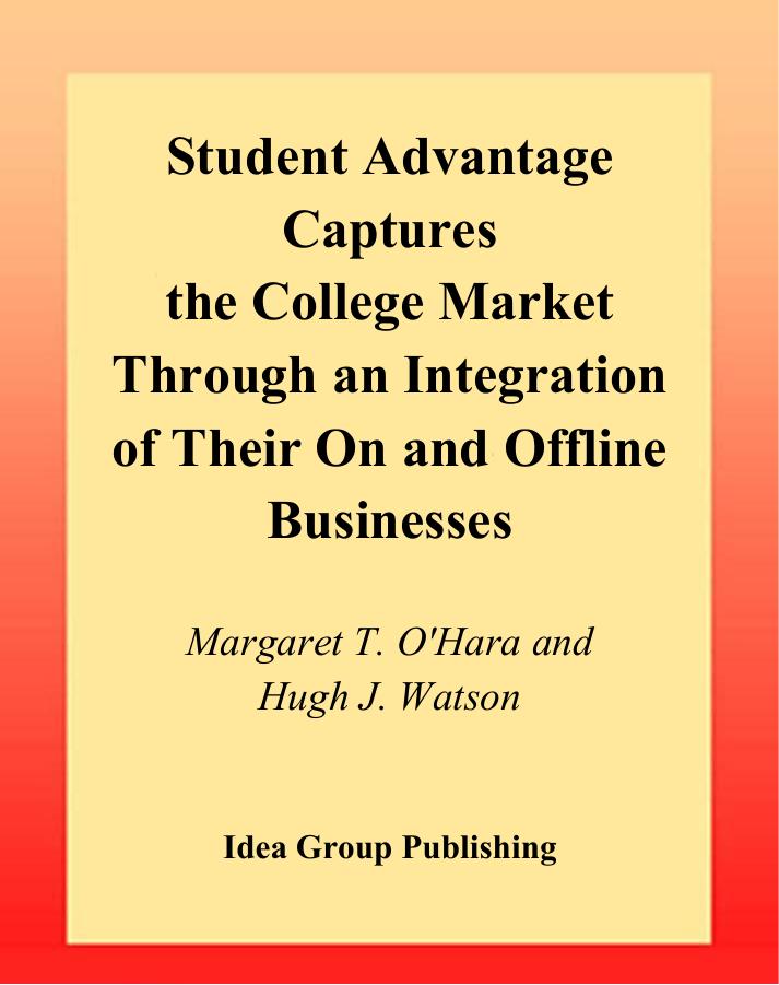 Student Advantage Captures the College Market through an Integration of Their on and Offline Businesses by Margaret T. O'Hara Hugh J. Watson