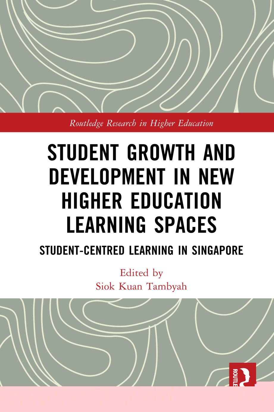 Student Growth and Development in New Higher Education Learning Spaces: Student-centred Learning in Singapore by Siok Kuan Tambyah