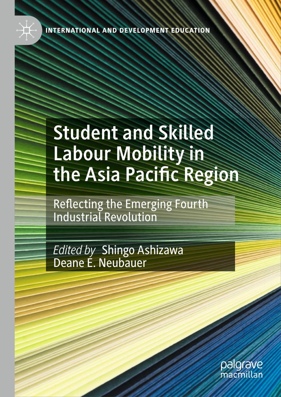 Student and Skilled Labour Mobility in the Asia Pacific Region: Reflecting the Emerging Fourth Industrial Revolution by Shingo Ashizawa Deane E. Neubauer