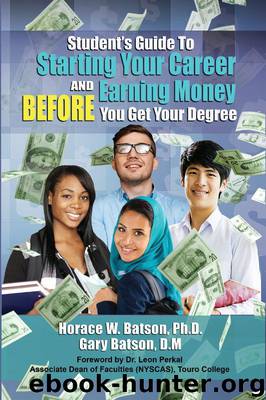 Student’s Guide to Starting Your Career And Earning Money Before You Get Your Degree by Horace Batson & Gary Batson