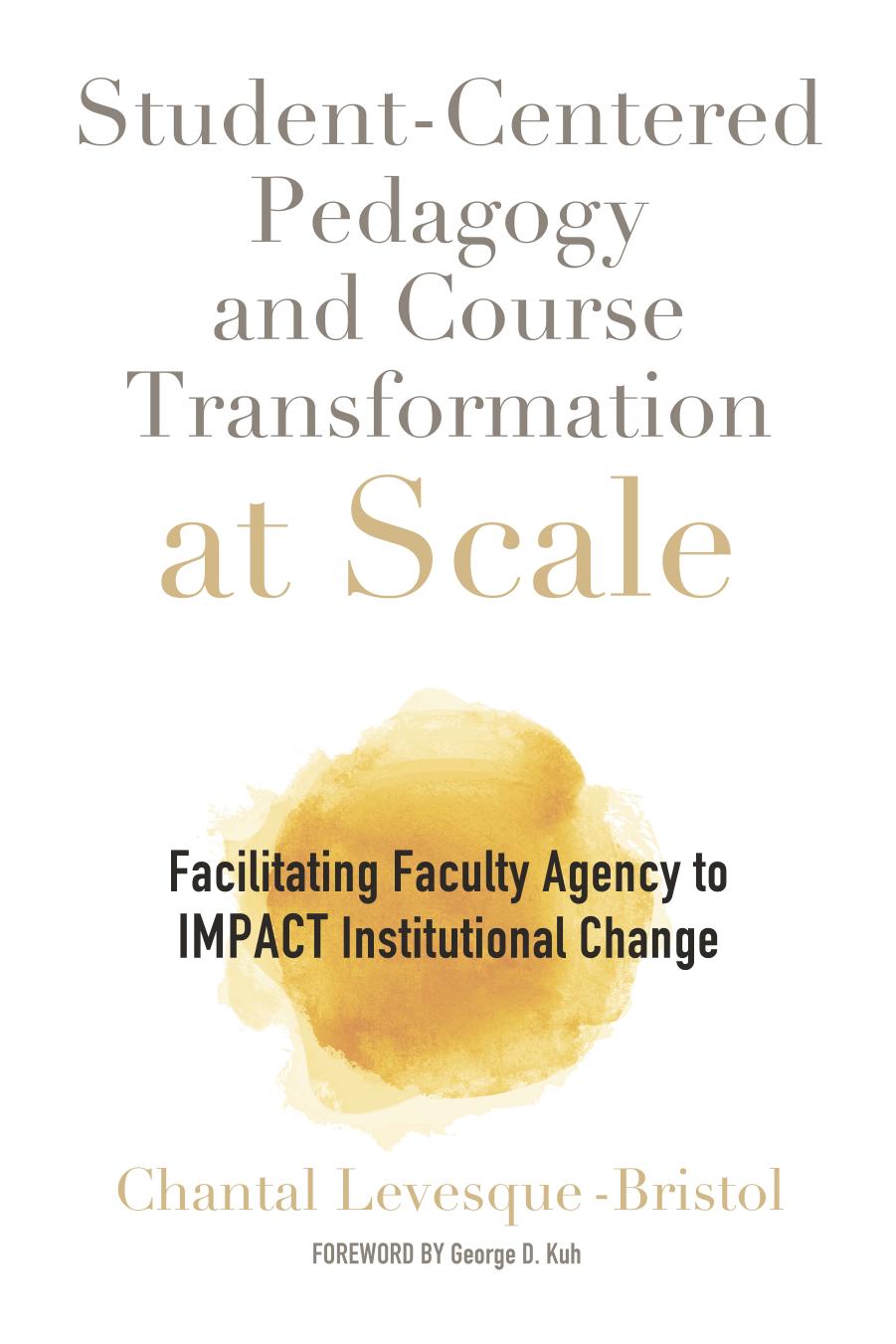 Student-Centered Pedagogy and Course Transformation at Scale: Facilitating Faculty Agency to IMPACT Institutional Change by Chantal Levesque-Bristol