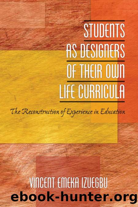 Students As Designers of Their Own Life Curricula : The Reconstruction of Experience in Education by Vincent Izuegbu