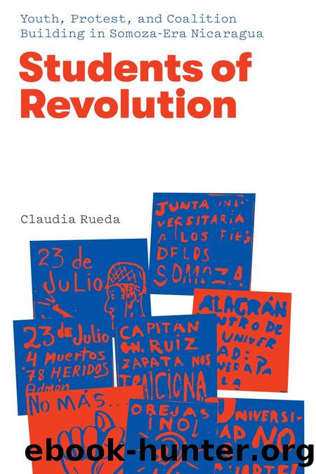 Students of Revolution : Youth, Protest, and Coalition Building in Somoza-Era Nicaragua by Claudia Rueda