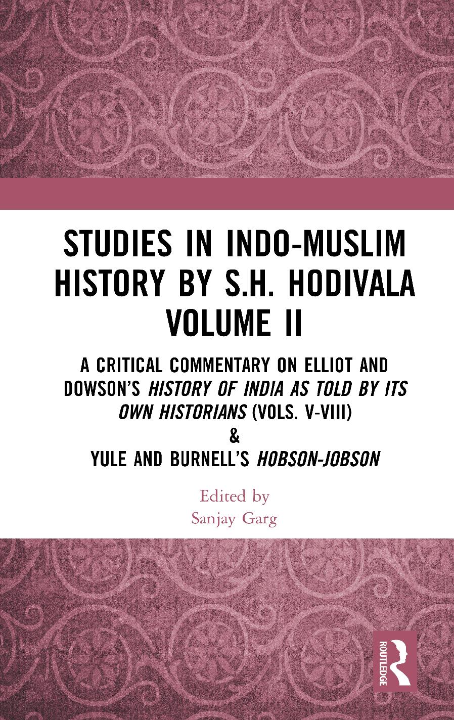 Studies in Indo-Muslim History by S.H. Hodivala Volume II: A Critical Commentary on Elliot and Dowsonâs History of India as Told by Its Own Historians (Vols. V-VIII) & Yule and B by Sanjay Garg (editor)