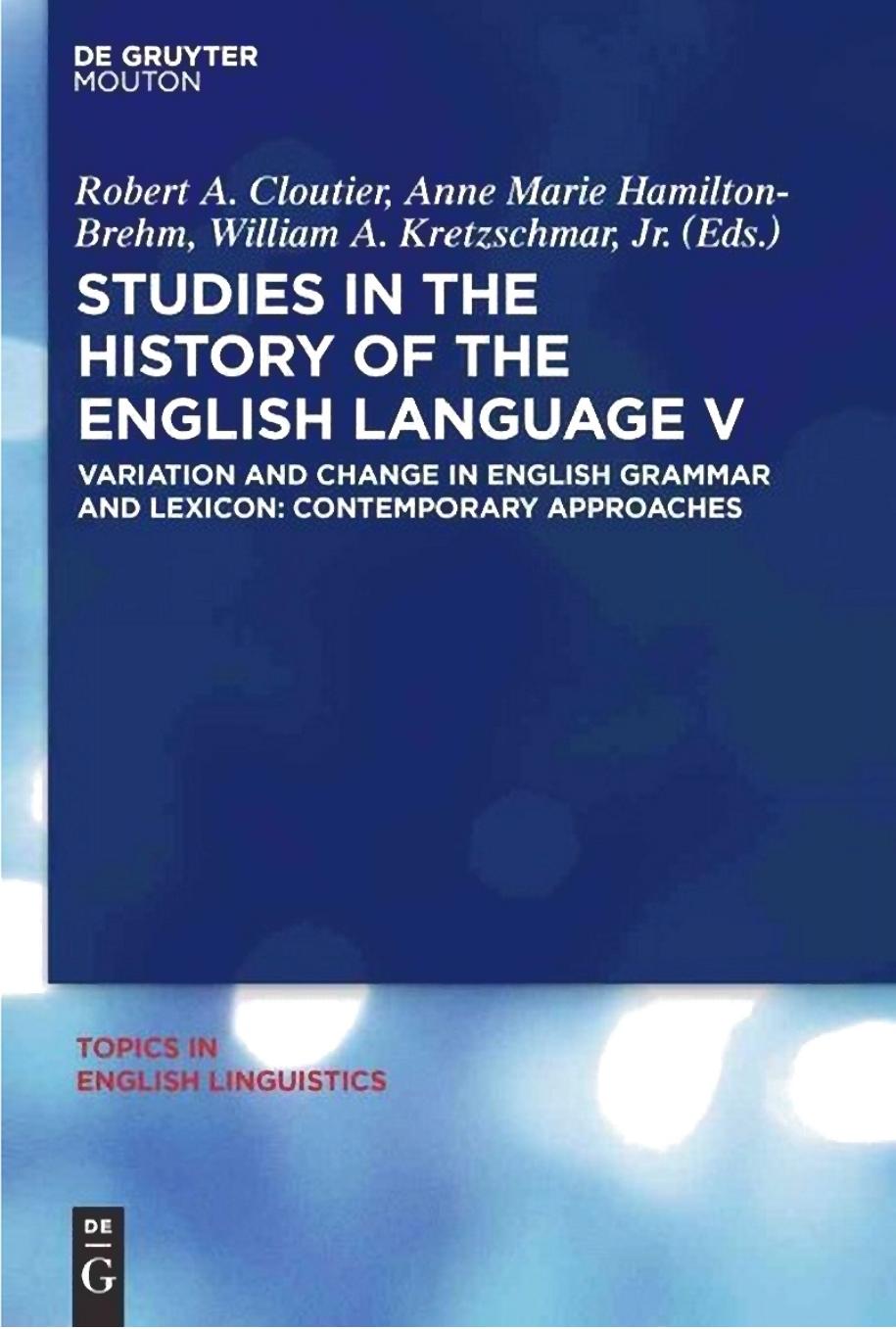 Studies in the History of the English Language V: Variation and Change in English Grammar and Lexicon: Contemporary Approaches by Robert A. Cloutier (ed.) Anne Marie Hamilton-Brehm (ed.) William A. Kretzschmar Jr. (ed.)