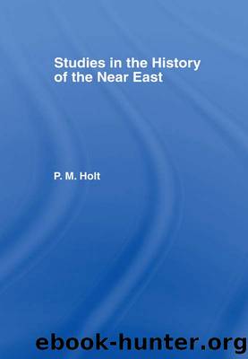 Studies in the History of the Near East by P.M. Holt