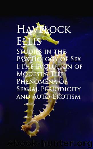 Studies in the Psychology of Sex I:The Evolution of Modesty, The Phenomena of Sexual Periodicity and Auto-Erotism by Havelock Ellis
