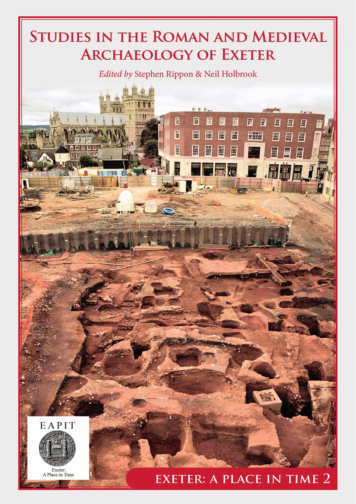 Studies in the Roman and Medieval Archaeology of Exeter by Stephen Rippon Neil Holbrook (eds.)