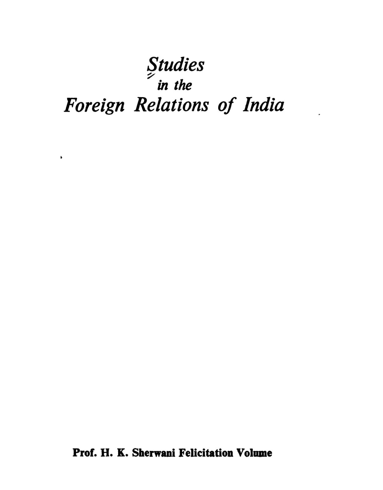 Studies in the foreign relations of India, from the earliest times to 1947 : Prof. H.K. Sherwani felicitation volume by P. M. Joshi; Haroon Khan Sherwani; M. A. Nayeem