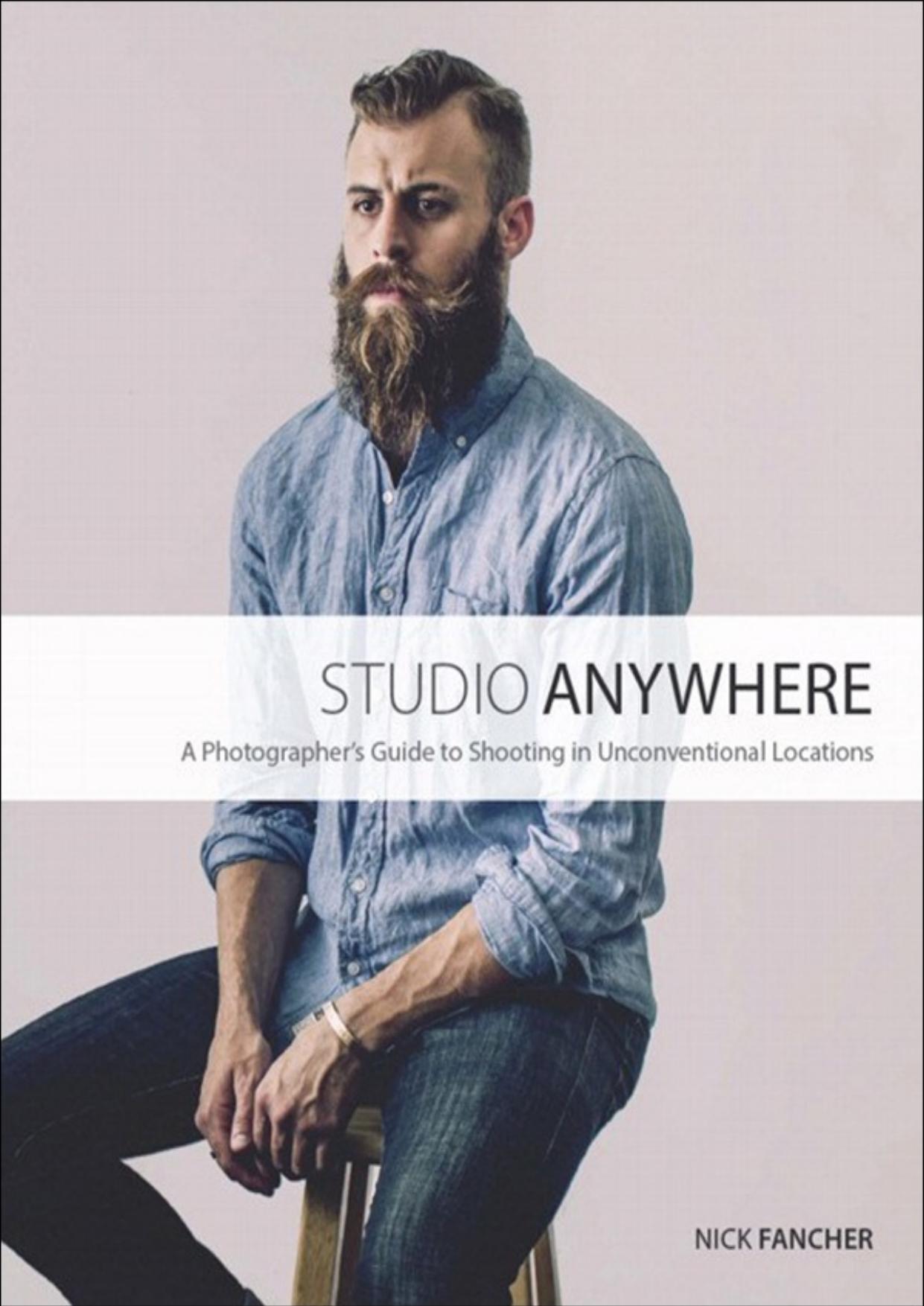 Studio Anywhere: A Photographer's Guide to Shooting in Unconventional Locations by Nick Fancher