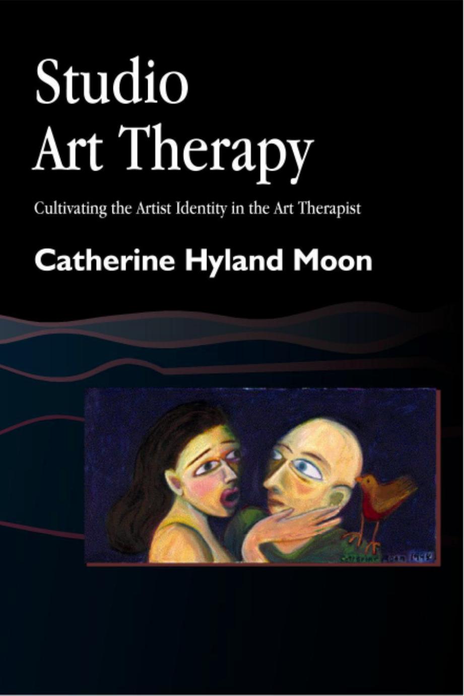 Studio Art Therapy : Cultivating the Artist Identity in the Art Therapist by Moon Catherine Hyland