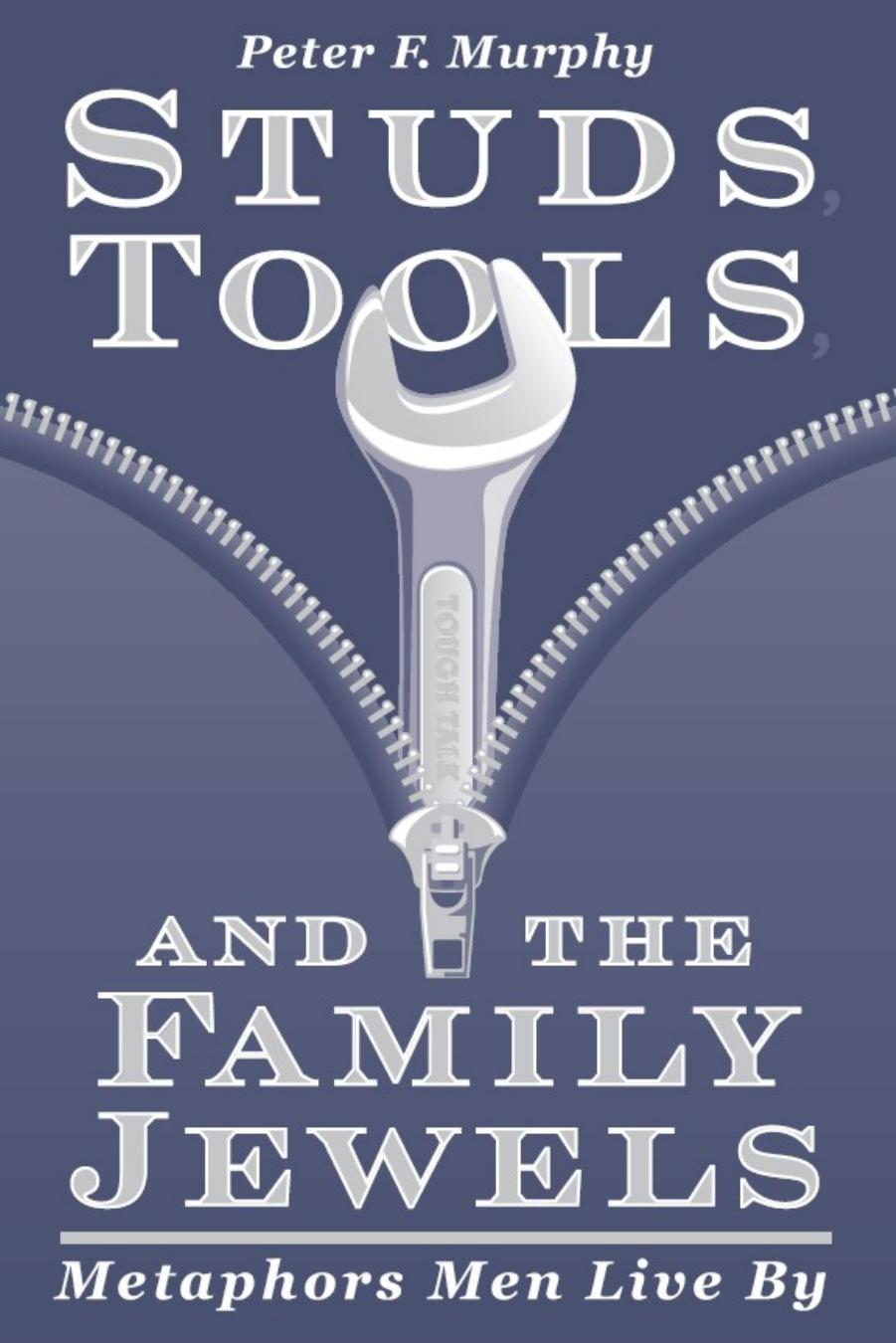 Studs, Tools, & The Family Jewels: Metaphors Men Live By by Peter F. Murphy