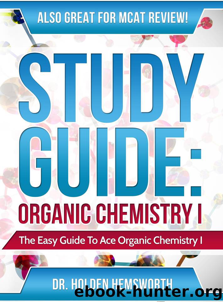 Study Guide: Ace Organic Chemistry I - The EASY Guide to Ace Organic Chemistry I: (Organic Chemistry Study Guide, Organic Chemistry Review, Concepts, Reaction Mechanisms and Summaries) by Dr. Holden Hemsworth